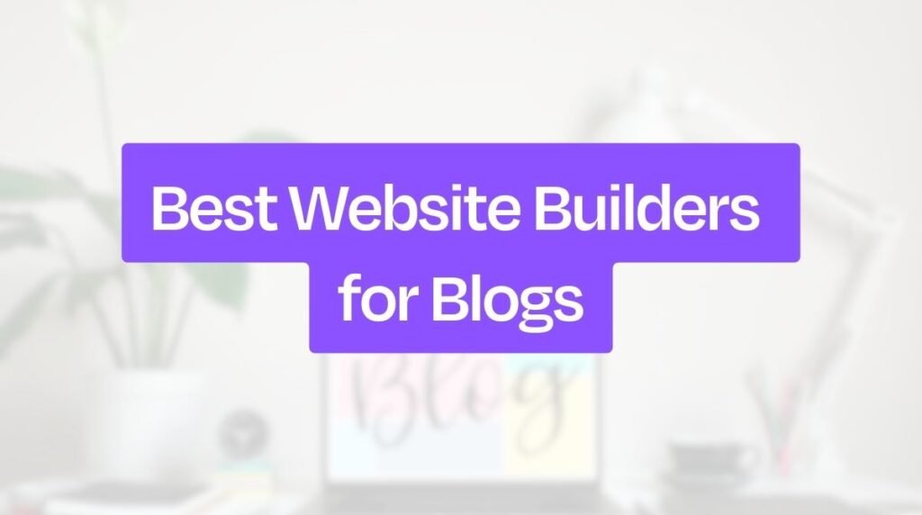 Best Website Builders for Blogs in 2025